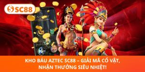 Kho Báu Aztec SC88 – Khám Phá Bí Ẩn, Hốt Thưởng Khủng Ngay!