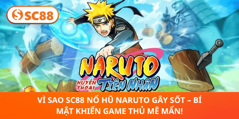 Vì Sao SC88 Nổ Hũ Naruto Gây Sốt – Bí Mật Khiến Game Thủ Mê Mẩn!