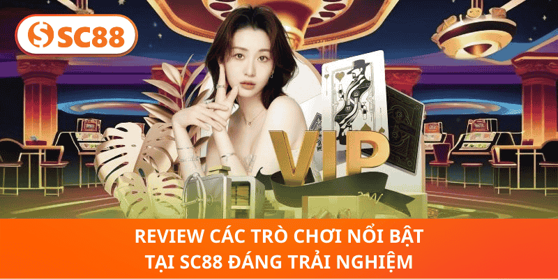 Review các trò chơi nổi bật tại SC88 trải nghiệm thực tế